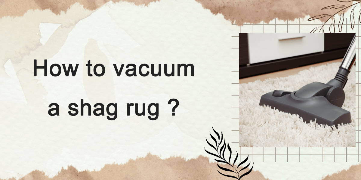 How to vacuum a shag rug ? – Maircle